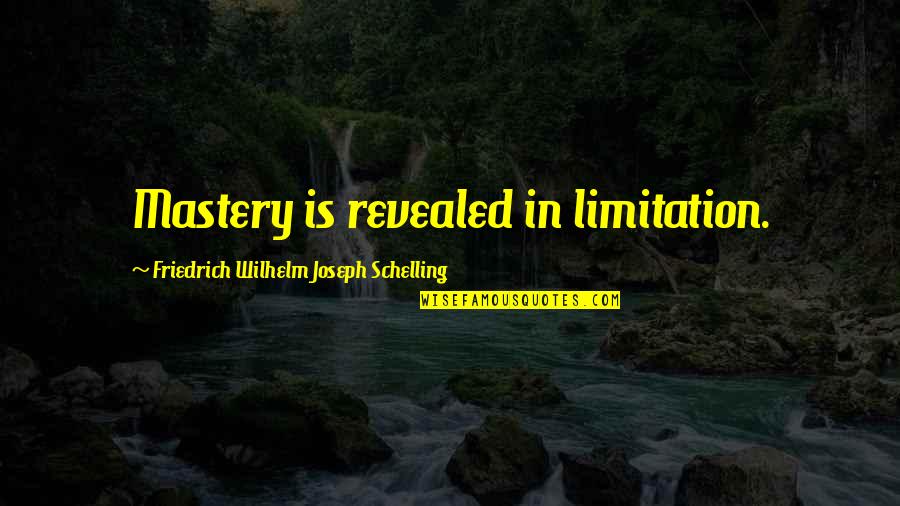 Comptant Illimite Quotes By Friedrich Wilhelm Joseph Schelling: Mastery is revealed in limitation. Comptant Illimite Quotes By Friedrich Wilhelm Joseph Schelling: Mastery is revealed in limitation.