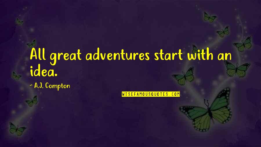 Compton Quotes By A.J. Compton: All great adventures start with an idea. Compton Quotes By A.J. Compton: All great adventures start with an idea.