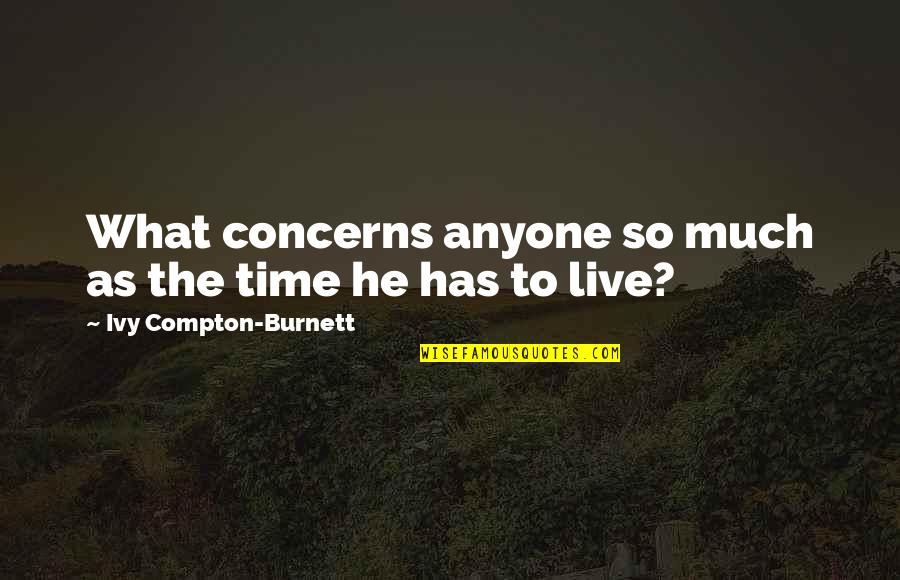 Compton Quotes By Ivy Compton-Burnett: What concerns anyone so much as the time Compton Quotes By Ivy Compton-Burnett: What concerns anyone so much as the time