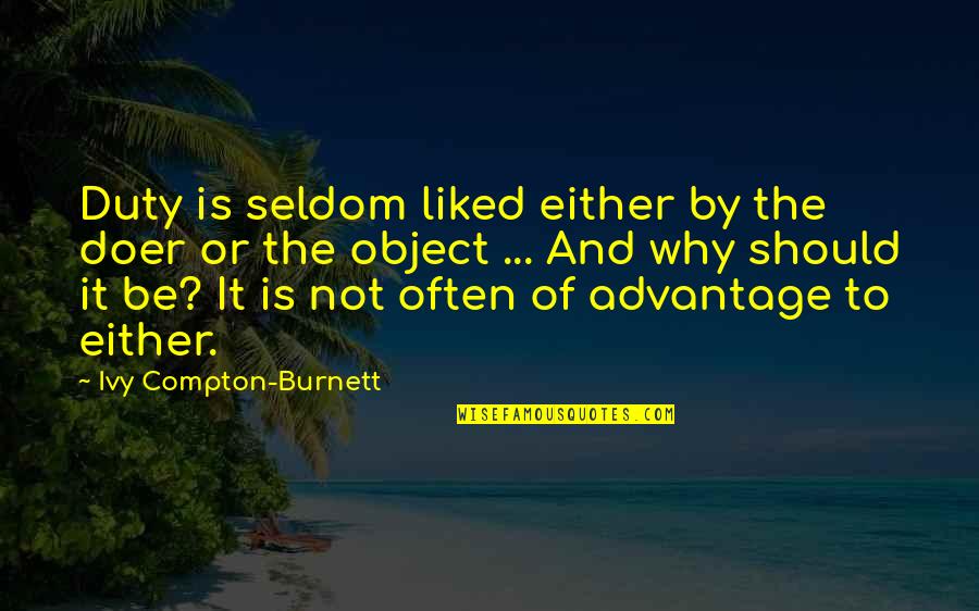 Compton Quotes By Ivy Compton-Burnett: Duty is seldom liked either by the doer Compton Quotes By Ivy Compton-Burnett: Duty is seldom liked either by the doer