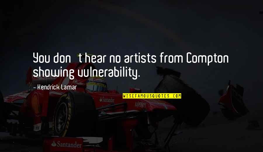Compton Quotes By Kendrick Lamar: You don't hear no artists from Compton showing Compton Quotes By Kendrick Lamar: You don't hear no artists from Compton showing