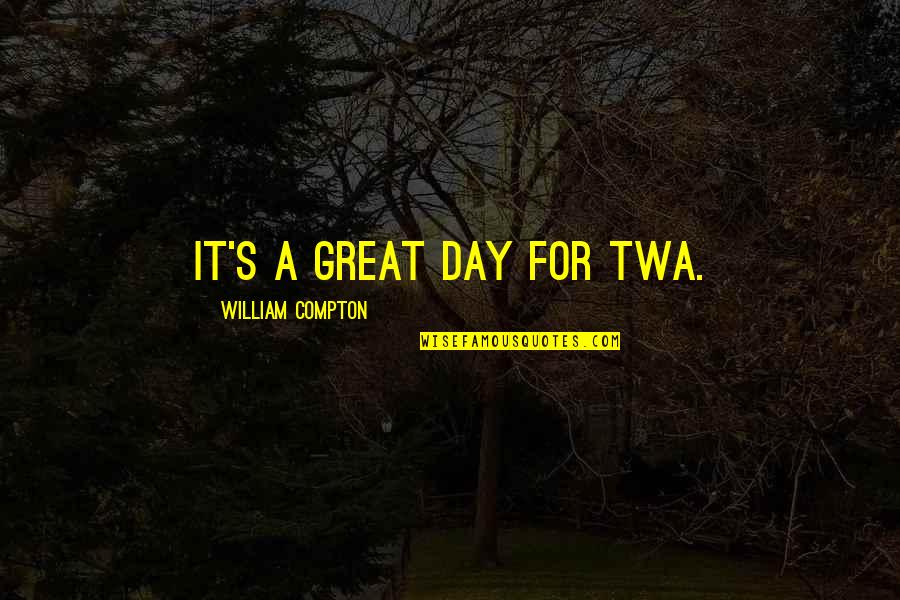 Compton Quotes By William Compton: It's a great day for TWA. Compton Quotes By William Compton: It's a great day for TWA.