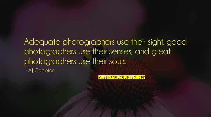 Compton's Quotes By A.J. Compton: Adequate photographers use their sight, good photographers use