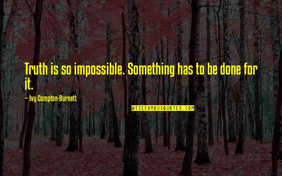 Compton's Quotes By Ivy Compton-Burnett: Truth is so impossible. Something has to be