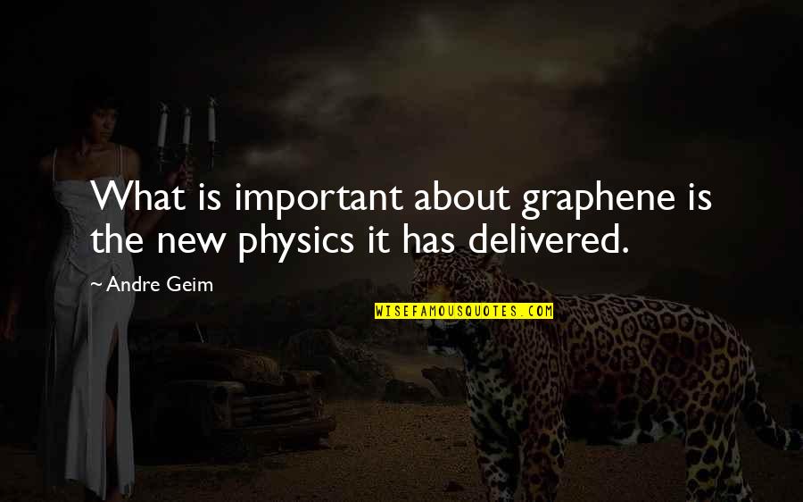 Comptons Smithville Quotes By Andre Geim: What is important about graphene is the new