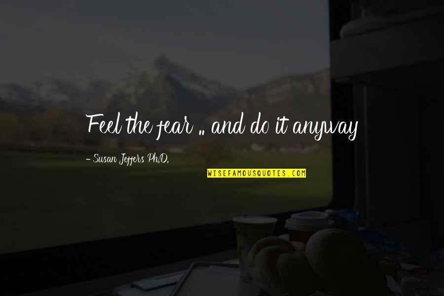 Compuesta Coordinada Quotes By Susan Jeffers Ph.D.: Feel the fear .. and do it anyway Compuesta Coordinada Quotes By Susan Jeffers Ph.D.: Feel the fear .. and do it anyway