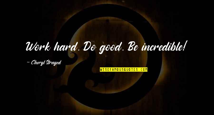 Compuesta Definicion Quotes By Cheryl Strayed: Work hard. Do good. Be incredible! Compuesta Definicion Quotes By Cheryl Strayed: Work hard. Do good. Be incredible!