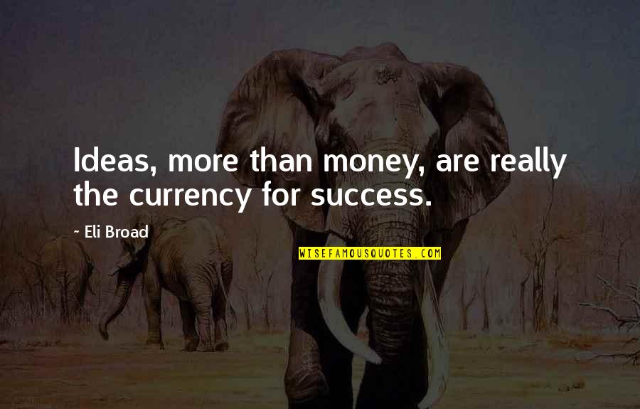Compuesta Definicion Quotes By Eli Broad: Ideas, more than money, are really the currency