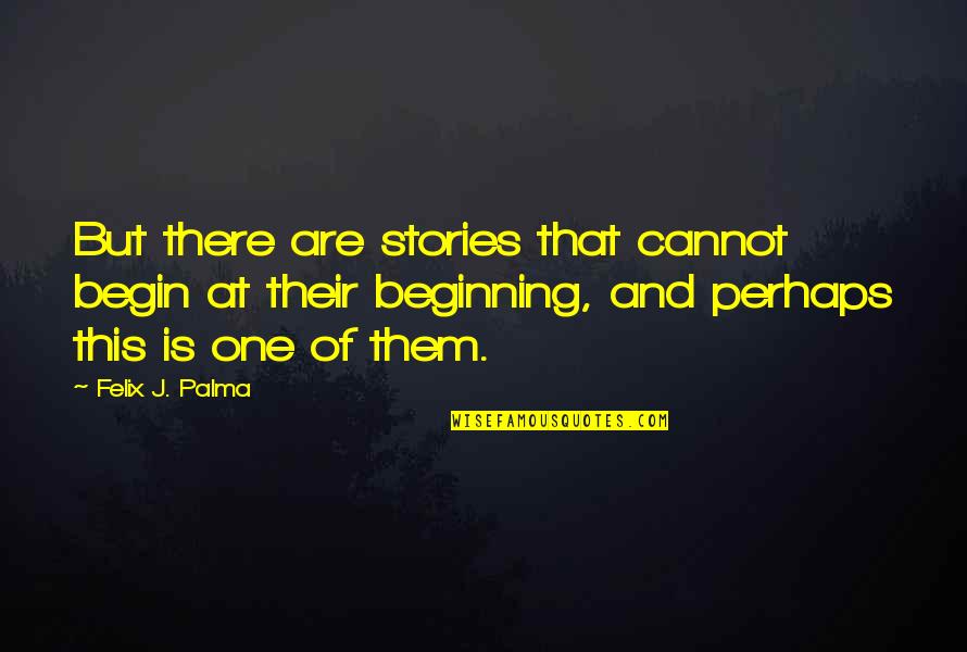 Compuesto Quimico Quotes By Felix J. Palma: But there are stories that cannot begin at
