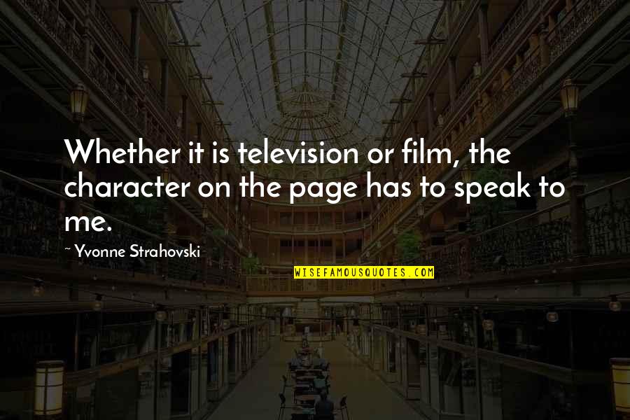 Compuestos Binarios Quotes By Yvonne Strahovski: Whether it is television or film, the character Compuestos Binarios Quotes By Yvonne Strahovski: Whether it is television or film, the character