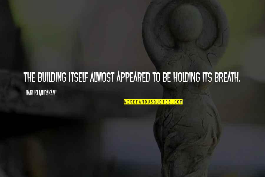 Compuestos Cuaternarios Quotes By Haruki Murakami: The building itself almost appeared to be holding Compuestos Cuaternarios Quotes By Haruki Murakami: The building itself almost appeared to be holding