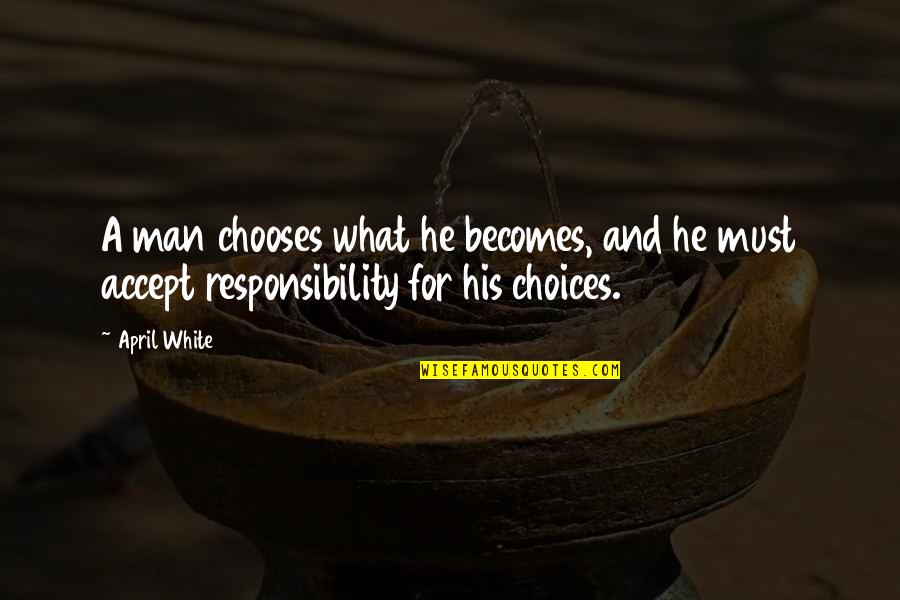 Compulsion And Liberty Quotes By April White: A man chooses what he becomes, and he