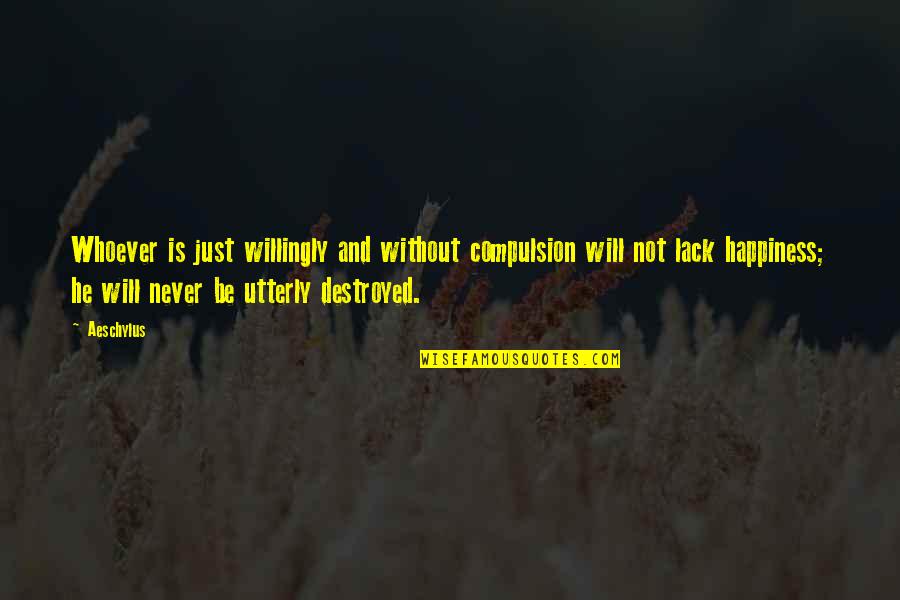 Compulsion Quotes By Aeschylus: Whoever is just willingly and without compulsion will