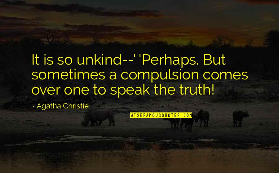 Compulsion Quotes By Agatha Christie: It is so unkind--' 'Perhaps. But sometimes a