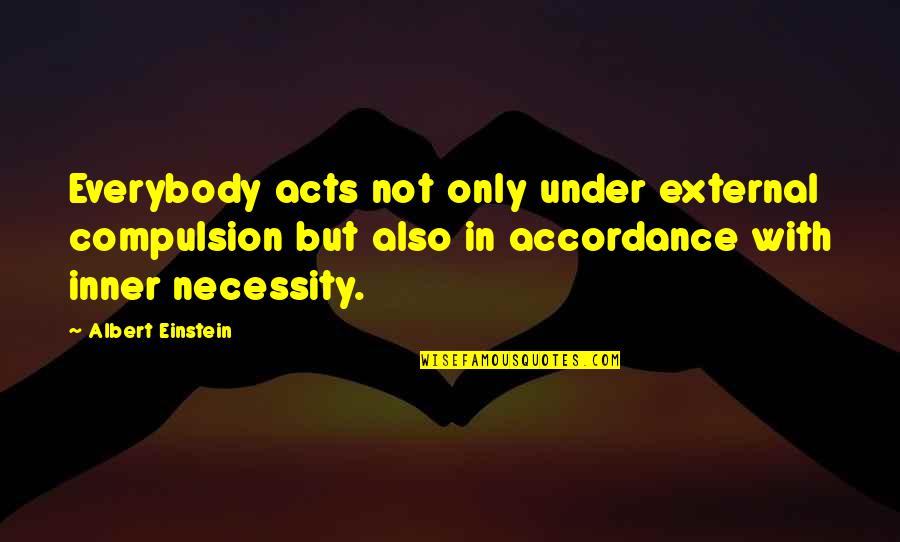 Compulsion Quotes By Albert Einstein: Everybody acts not only under external compulsion but