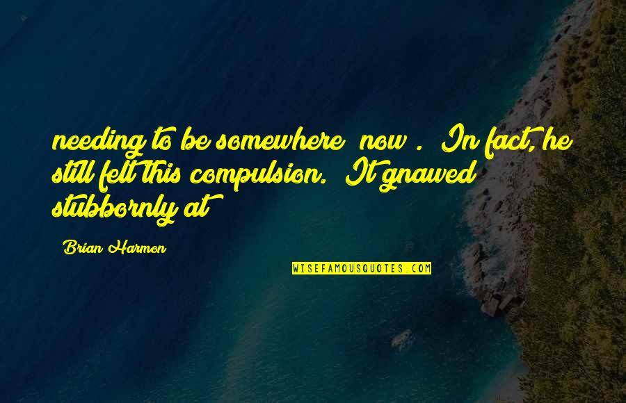 Compulsion Quotes By Brian Harmon: needing to be somewhere (now). In fact, he