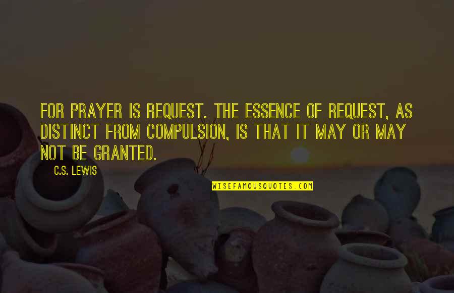 Compulsion Quotes By C.S. Lewis: For prayer is request. The essence of request,