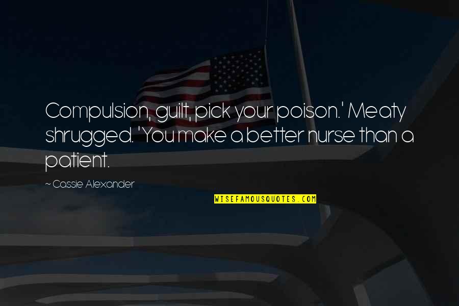 Compulsion Quotes By Cassie Alexander: Compulsion, guilt, pick your poison.' Meaty shrugged. 'You