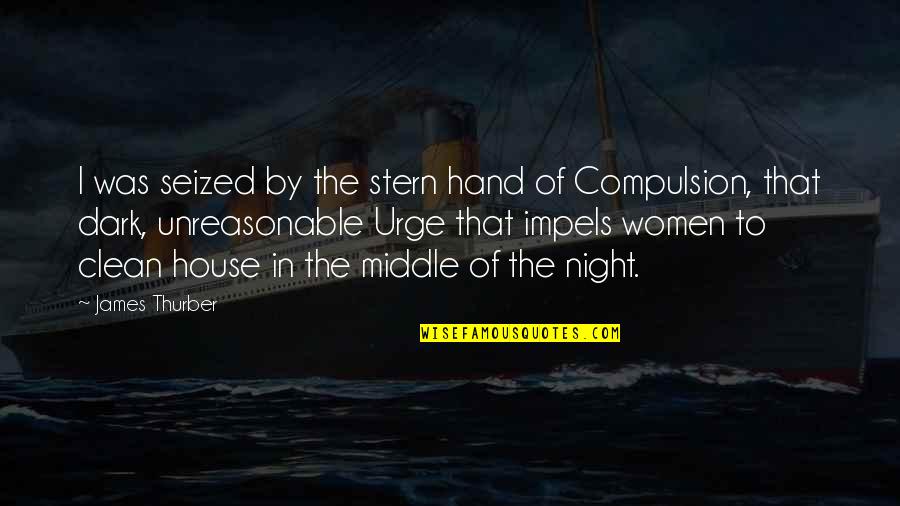 Compulsion Quotes By James Thurber: I was seized by the stern hand of
