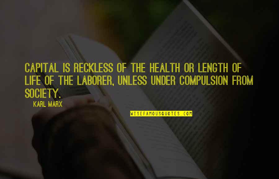 Compulsion Quotes By Karl Marx: Capital is reckless of the health or length