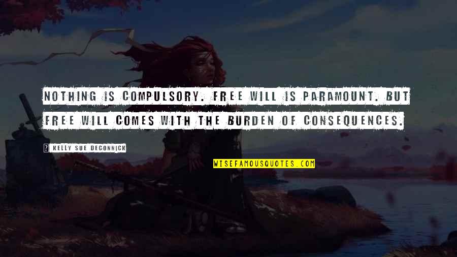 Compulsion Quotes By Kelly Sue DeConnick: Nothing is compulsory. Free will is paramount. But