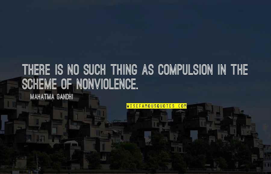 Compulsion Quotes By Mahatma Gandhi: There is no such thing as compulsion in