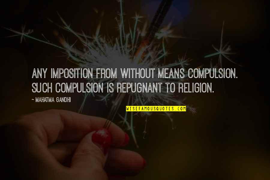 Compulsion Quotes By Mahatma Gandhi: Any imposition from without means compulsion. Such compulsion