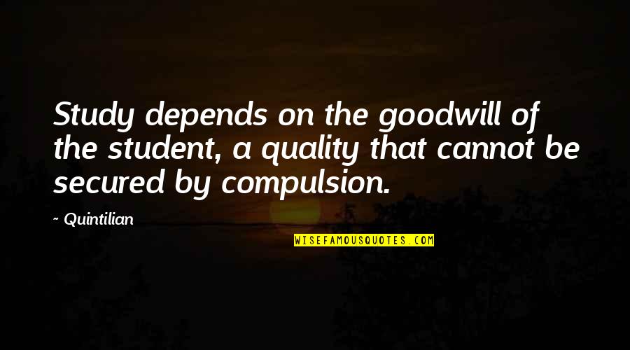 Compulsion Quotes By Quintilian: Study depends on the goodwill of the student,