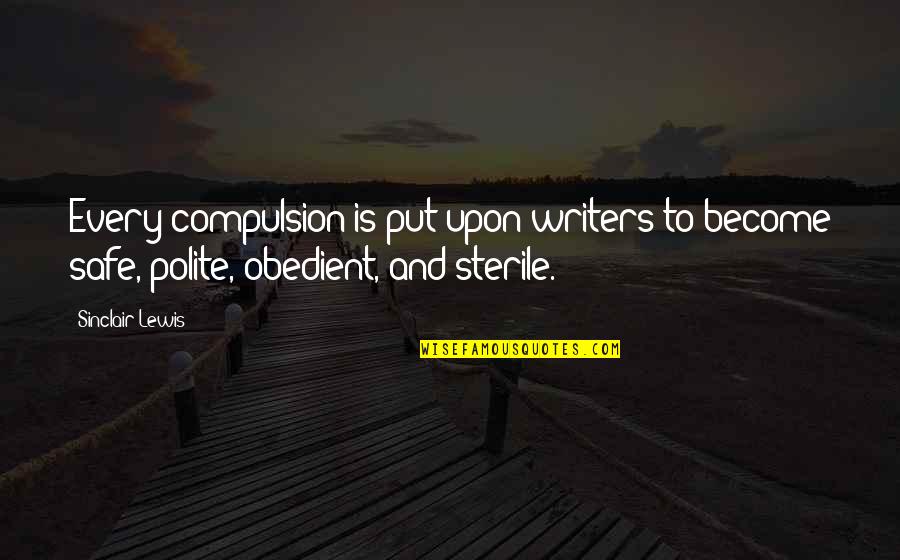 Compulsion Quotes By Sinclair Lewis: Every compulsion is put upon writers to become
