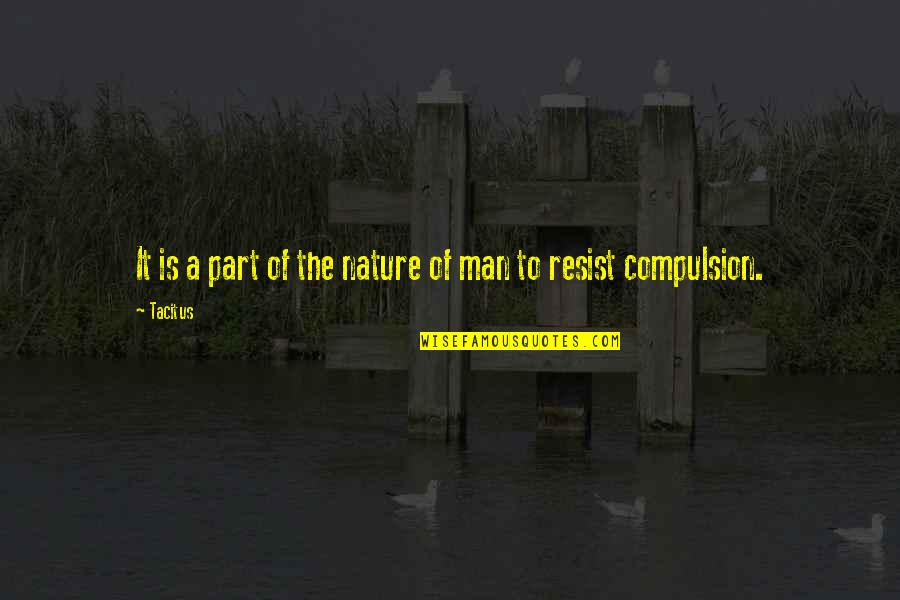 Compulsion Quotes By Tacitus: It is a part of the nature of