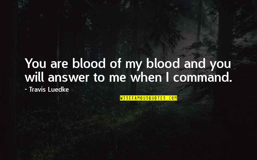Compulsion Quotes By Travis Luedke: You are blood of my blood and you