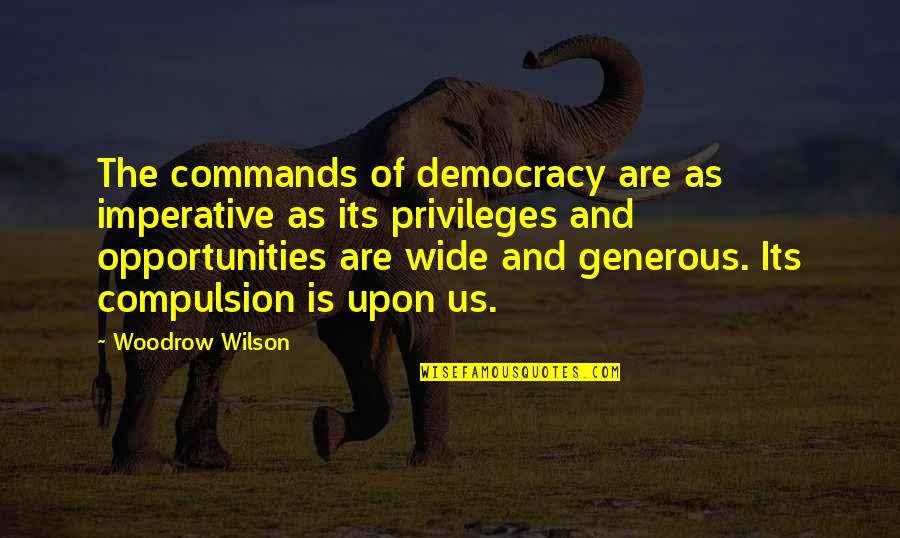 Compulsion Quotes By Woodrow Wilson: The commands of democracy are as imperative as