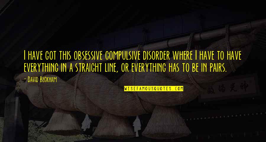Compulsive Disorder Quotes By David Beckham: I have got this obsessive compulsive disorder where