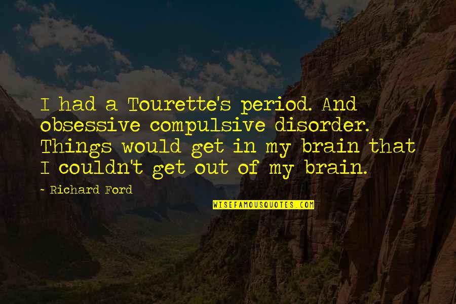 Compulsive Disorder Quotes By Richard Ford: I had a Tourette's period. And obsessive compulsive