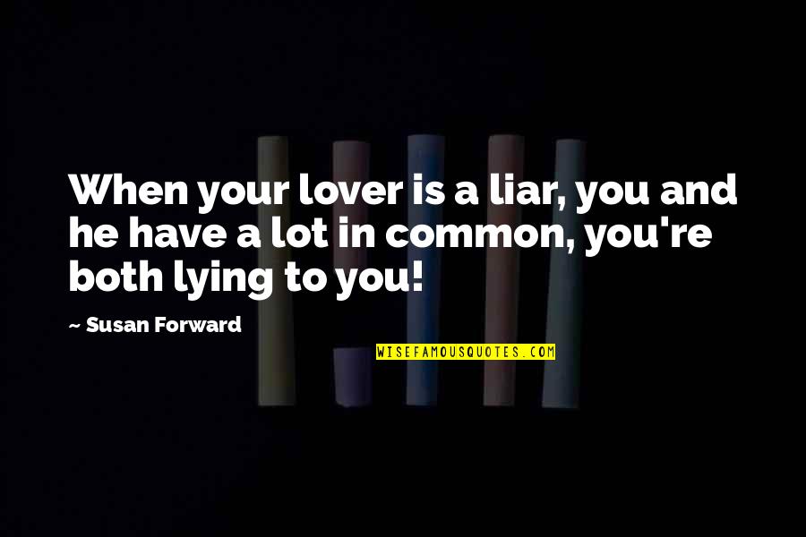 Compulsive Liars Quotes By Susan Forward: When your lover is a liar, you and