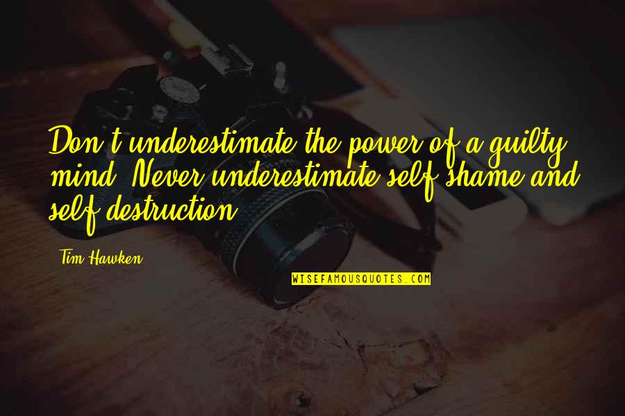 Compulsive Liars Quotes By Tim Hawken: Don't underestimate the power of a guilty mind.