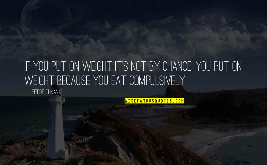 Compulsively Quotes By Pierre Dukan: If you put on weight it's not by