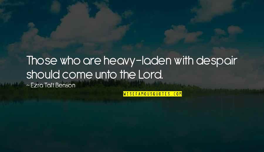 Compulsiveness Quotes By Ezra Taft Benson: Those who are heavy-laden with despair should come