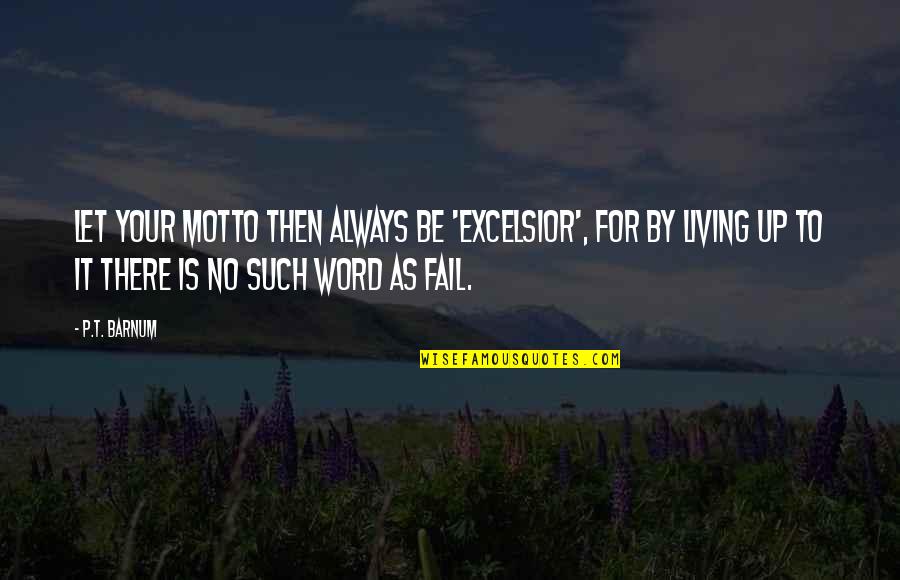Compulsivo Definicion Quotes By P.T. Barnum: Let your motto then always be 'Excelsior', for Compulsivo Definicion Quotes By P.T. Barnum: Let your motto then always be 'Excelsior', for