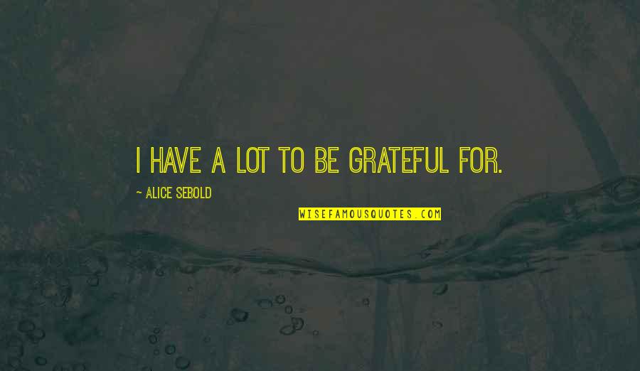 Compulsory Green Slip Quotes By Alice Sebold: I have a lot to be grateful for. Compulsory Green Slip Quotes By Alice Sebold: I have a lot to be grateful for.