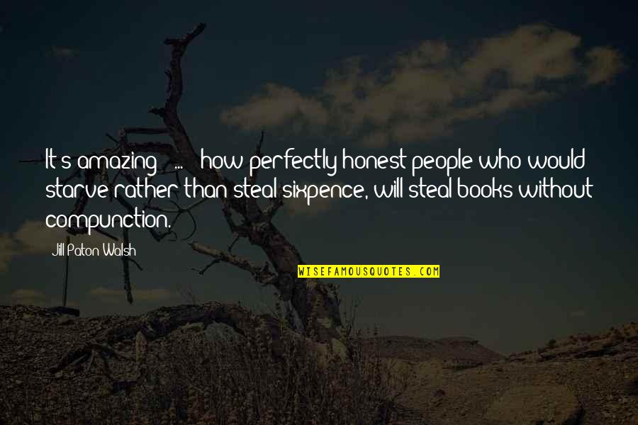 Compunction Quotes By Jill Paton Walsh: It's amazing [ ... ] how perfectly honest