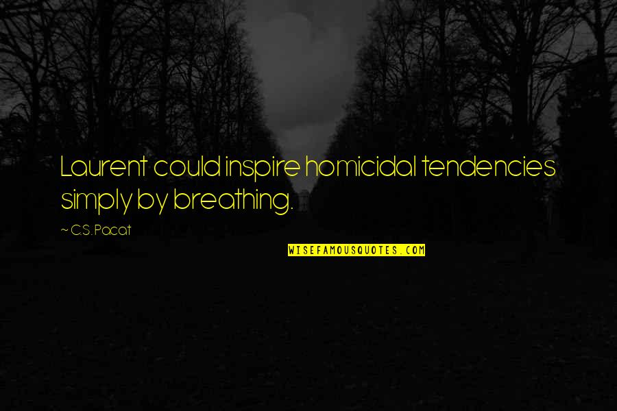 Compungidos Quotes By C.S. Pacat: Laurent could inspire homicidal tendencies simply by breathing.