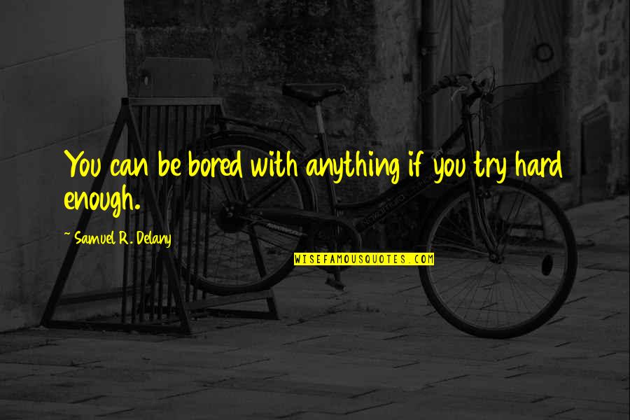 Compungidos Quotes By Samuel R. Delany: You can be bored with anything if you Compungidos Quotes By Samuel R. Delany: You can be bored with anything if you