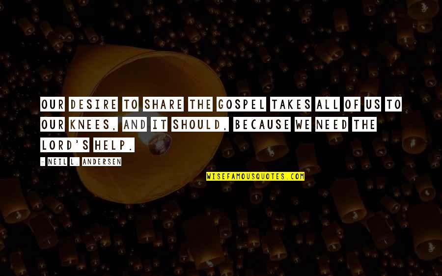 Compusa Quotes By Neil L. Andersen: Our desire to share the gospel takes all Compusa Quotes By Neil L. Andersen: Our desire to share the gospel takes all