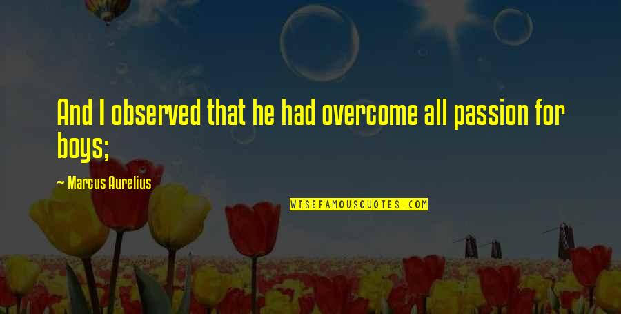 Computadora Animada Quotes By Marcus Aurelius: And I observed that he had overcome all