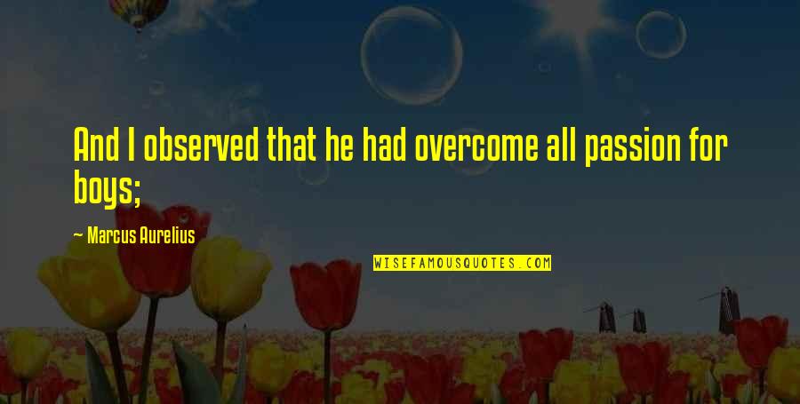 Computadora Animada Quotes By Marcus Aurelius: And I observed that he had overcome all Computadora Animada Quotes By Marcus Aurelius: And I observed that he had overcome all