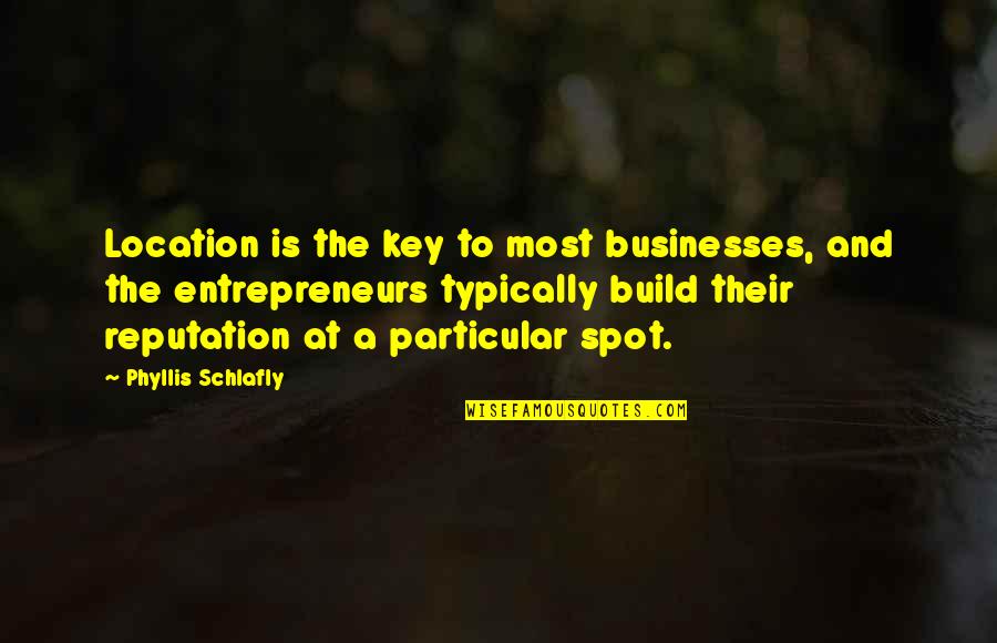 Computationally Designed Quotes By Phyllis Schlafly: Location is the key to most businesses, and Computationally Designed Quotes By Phyllis Schlafly: Location is the key to most businesses, and