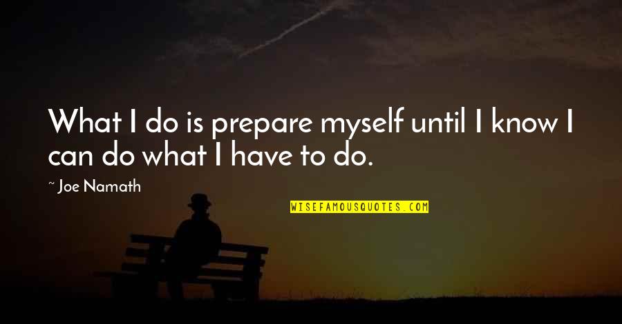 Computer Advancement Quotes By Joe Namath: What I do is prepare myself until I