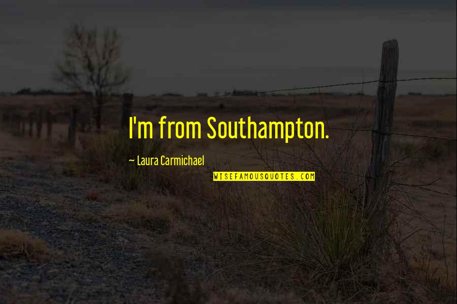 Computer Code Love Quotes By Laura Carmichael: I'm from Southampton.
