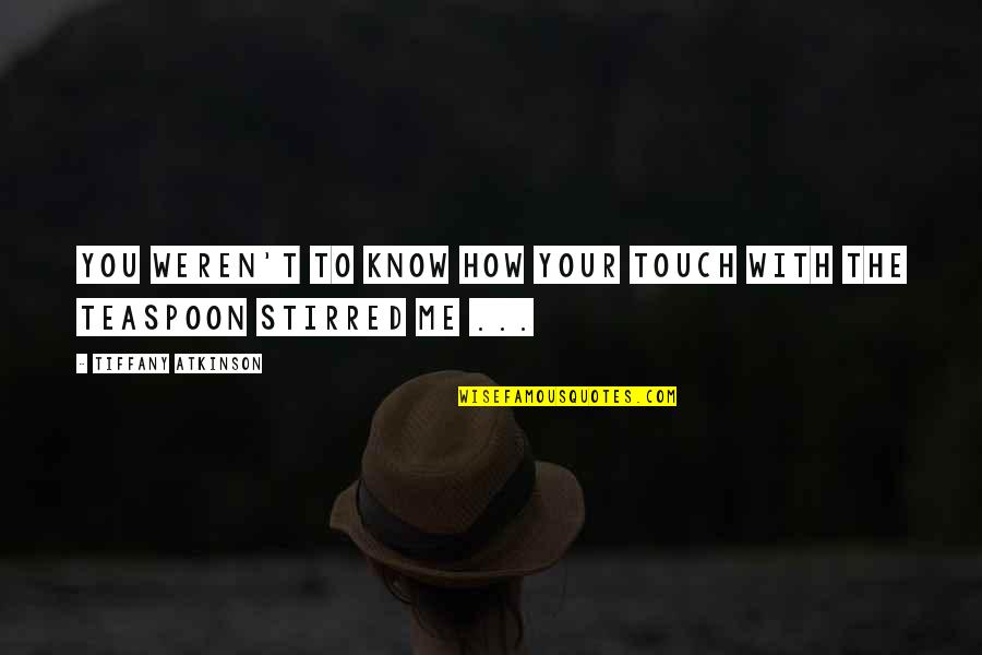 Computer Coding Quotes By Tiffany Atkinson: You weren't to know how your touch with Computer Coding Quotes By Tiffany Atkinson: You weren't to know how your touch with